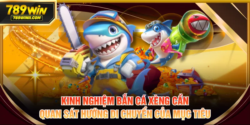 Kinh nghiệm bắn cá xèng cần quan sát hướng di chuyển của mục tiêu