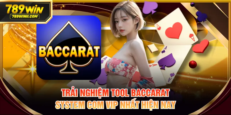 Trải nghiệm Tool Baccarat System Com vip nhất hiện nay